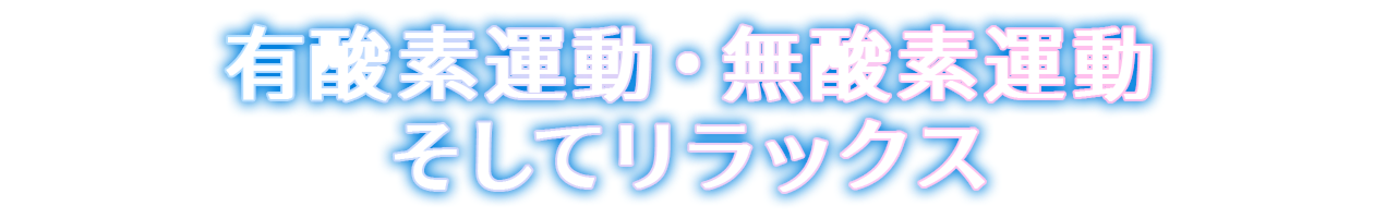 有酸素運動・無酸素運動 そしてリラックス