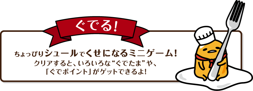 ぐでる！　ちょっぴりシュールでくせになるミニゲーム！　クリアすると、いろいろな“ぐでたま”や、「ぐでポイント」がゲットできるよ！