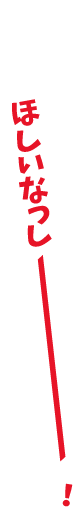 ほしいなっしー！