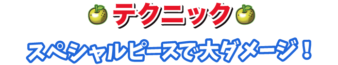 テクニック　スペシャルピースで大ダメージ！