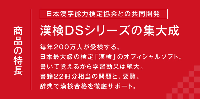 商品の特長：日本漢字能力検定協会との共同開発：漢検DSシリーズの集大成