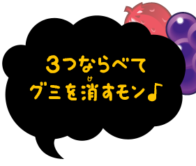 ３つならべて
グミを消すモン♪