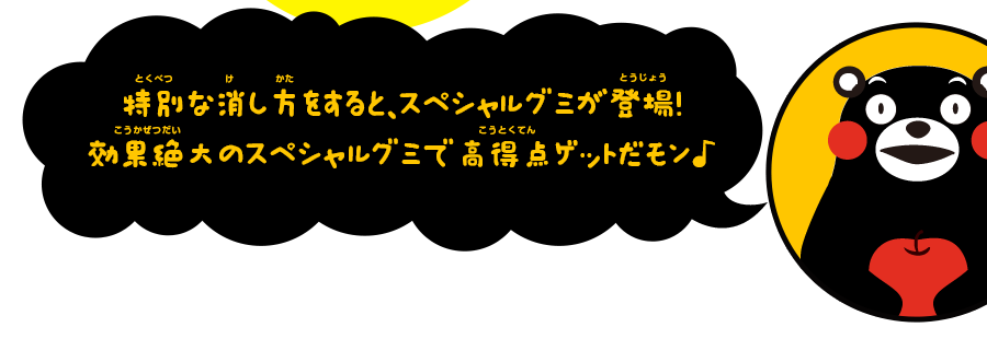 特別な消し方をすると、スペシャルグミが登場！
効果絶大のスペシャルグミで高得点ゲットだモン♪