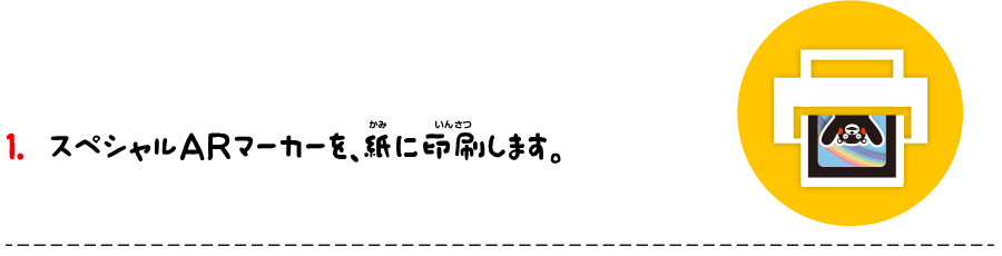 1. スペシャルＡＲマーカーを、紙に印刷します。