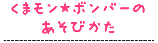 くまモンボンバーのあそびかた