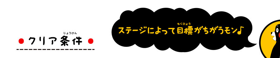 クリア条件 ステージによって目標がちがうモン♪