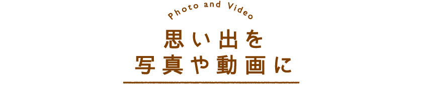 Phote and Video 思い出を写真や動画に　フレンズとの仲が深まると、いろいろなしぐさを見せてくれるようになります。たくさんかわいがって、とっておきの瞬間を写真や動画に残しましょう。