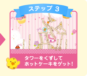 ステップ３：タワーをくずしてホットケーキをゲット！